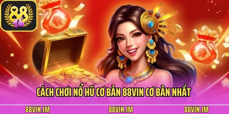 Cách Chơi Nổ Hũ Thắng Lớn Được Chia Sẻ Từ Nền Tảng 88Vin 3 Cách chơi nổ hũ cơ bản 88Vin cơ bản nhất