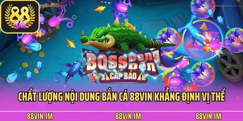 Bắn Cá 88vin 1 Chất lượng nội dung bắn cá 88vin khẳng định vị thế