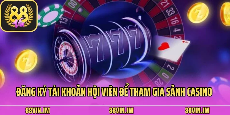 Casino 88vin 1 Đăng ký tài khoản hội viên để tham gia sảnh casino 88vin