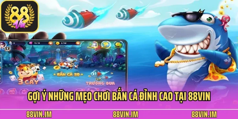 Học Hỏi Mẹo Chơi Bắn Cá Đỉnh Cao Từ Các Cao thủ Lâu Năm 3 Gợi ý những mẹo chơi bắn cá đỉnh cao tại 88Vin