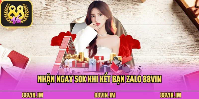 Khuyến Mãi 88vin 2 Nhận ngay 50k khi kết bạn zalo 88vin