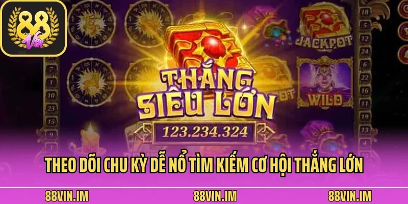 Cách Chơi Nổ Hũ Thắng Lớn Được Chia Sẻ Từ Nền Tảng 88Vin 4 Theo dõi chu kỳ dễ nổ tìm kiếm cơ hội thắng lớn