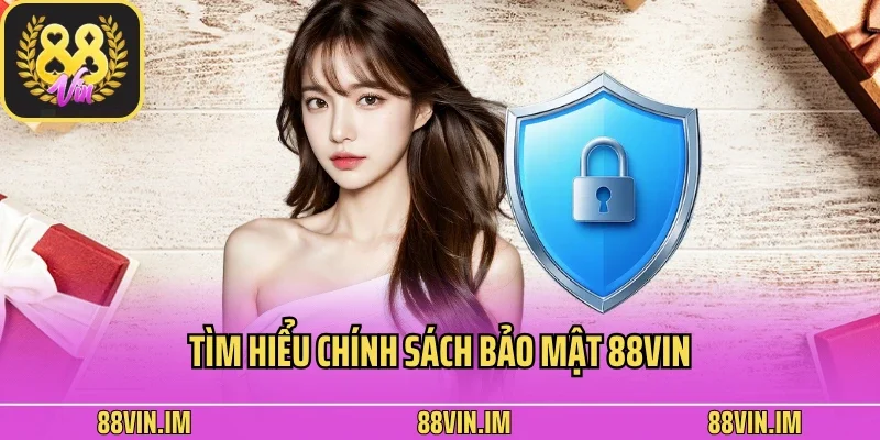Chính Sách Bảo Mật 1 Tìm hiểu chính sách bảo mật 88vin